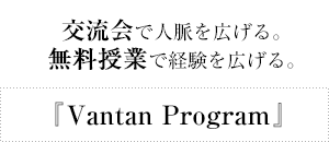 『Vantan Program』 交流会で人脈を広げる。無料授業で経験を広げる。