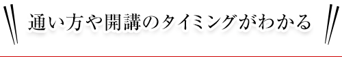 通い方や開講のタイミングがわかる