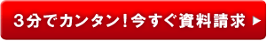3分でカンタン！今すぐ資料請求