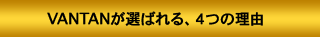 VANTANが選ばれる、4つの理由