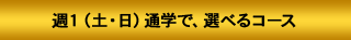 週1（土・日）通学で、選べるコース