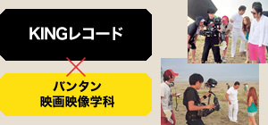 KINGレコード　×　バンタン映画映像学科