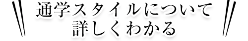 通学スタイルについて詳しくわかる